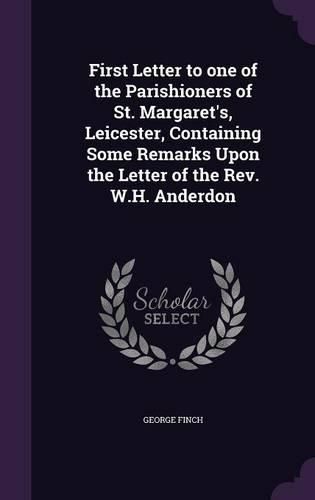 First Letter to One of the Parishioners of St. Margaret's, Leicester, Containing Some Remarks Upon the Letter of the REV. W.H. Anderdon