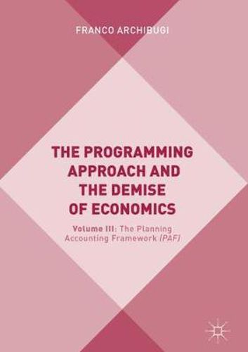 Cover image for The Programming Approach and the Demise of Economics: Volume III: The Planning Accounting Framework (PAF)