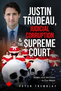 Cover image for Justin Trudeau, Judicial Corruption and the Supreme Court of Canada: Aliens and Archons in Our Midst