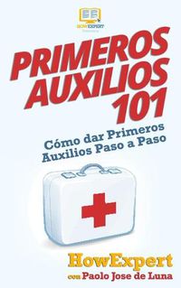 Cover image for Primeros Auxilios 101: Como dar Primeros Auxilios Paso a Paso