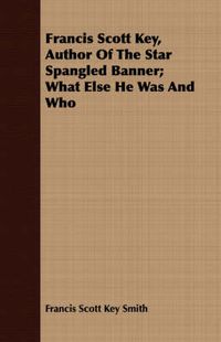 Cover image for Francis Scott Key, Author of the Star Spangled Banner; What Else He Was and Who