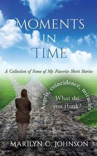 Cover image for Moments in Time: A Collection of Some of My Favorite Short Stories