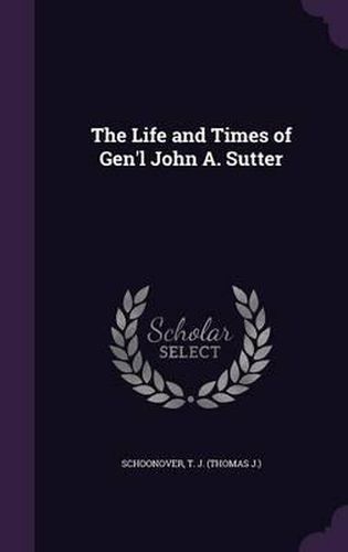 Cover image for The Life and Times of Gen'l John A. Sutter