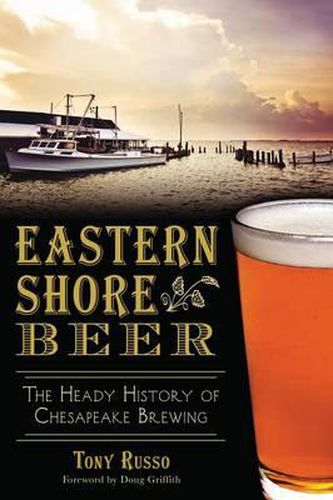 Eastern Shore Beer: The Heady History of Chesapeake Brewing