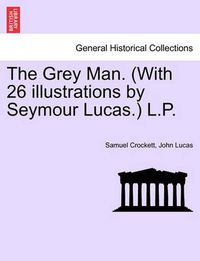 Cover image for The Grey Man. (with 26 Illustrations by Seymour Lucas.) L.P.