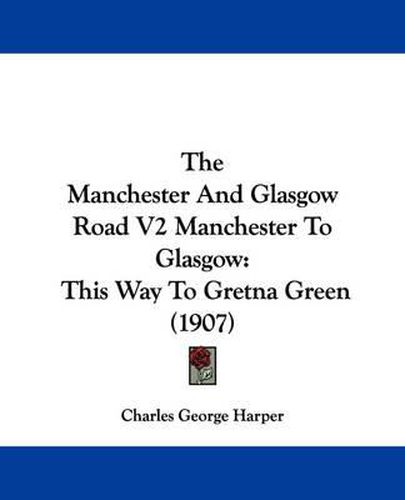 Cover image for The Manchester and Glasgow Road V2 Manchester to Glasgow: This Way to Gretna Green (1907)