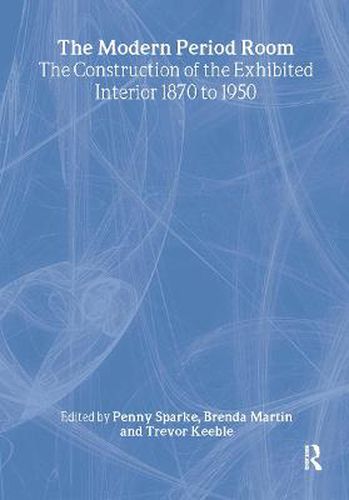 Cover image for The Modern Period Room: The Construction of the Exhibited Interior 1870-1950