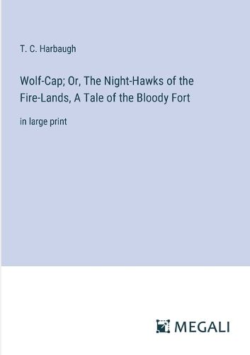 Wolf-Cap; Or, The Night-Hawks of the Fire-Lands, A Tale of the Bloody Fort