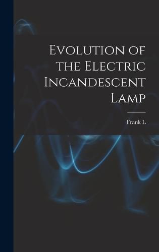 Cover image for Evolution of the Electric Incandescent Lamp