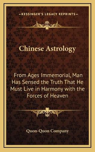 Cover image for Chinese Astrology: From Ages Immemorial, Man Has Sensed the Truth That He Must Live in Harmony with the Forces of Heaven