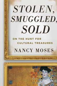 Cover image for Stolen, Smuggled, Sold: On the Hunt for Cultural Treasures