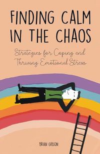 Cover image for Finding Calm In The Chaos Strategies for Coping and Thriving Emotional Stress