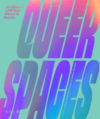 Cover image for Queer Spaces: An Atlas of LGBTQIA+ Places and Stories