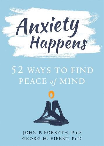 Anxiety Happens: 52 Ways to Move Beyond Fear and Find Peace of Mind