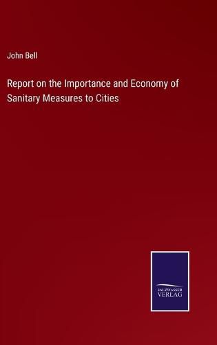 Cover image for Report on the Importance and Economy of Sanitary Measures to Cities