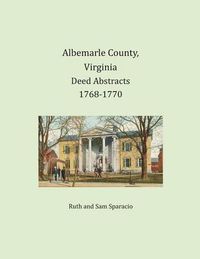 Cover image for Albemarle County, Virginia Deed Abstracts 1768-1770