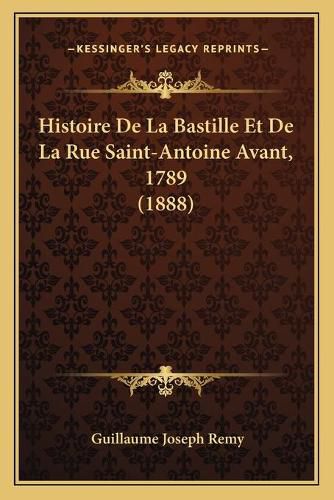 Histoire de La Bastille Et de La Rue Saint-Antoine Avant, 1789 (1888)