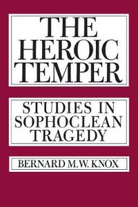 Cover image for The Heroic Temper: Studies in Sophoclean Tragedy