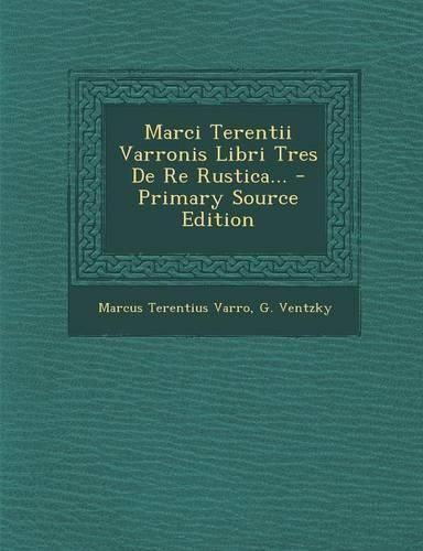Cover image for Marci Terentii Varronis Libri Tres De Re Rustica... - Primary Source Edition