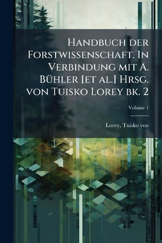 Cover image for Handbuch Der Forstwissenschaft. in Verbindung Mit A. B Hler [Et Al.] Hrsg. Von Tuisko Lorey Volume 1 Bk. 2
