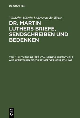 Cover image for Luthers Briefe Von Seinem Aufenthalt Auf Wartburg Bis Zu Seiner Verheurathung: Mit Zwey Nachgezeichneten Briefen in Steindruck