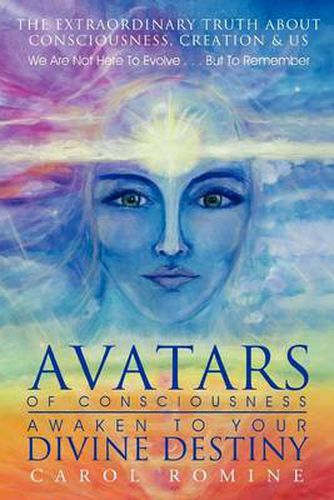 Cover image for Avatars of Consciousness Awaken to Your Divine Destiny: The Extraordinary Truth about Consciousness, Creation & Us
