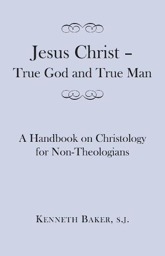 Cover image for Jesus Christ - True God and True Man - A Handbook on Christology for Non-Theologians