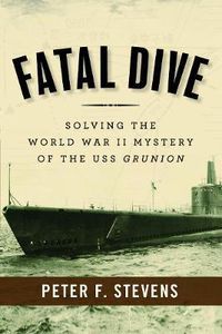 Cover image for Fatal Dive: Solving the World War II Mystery of the USS Grunion