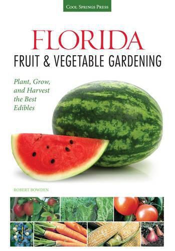 Cover image for Florida Fruit & Vegetable Gardening: Plant, Grow, and Harvest the Best Edibles