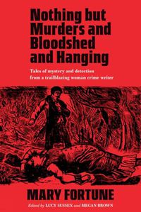 Cover image for Nothing But Murders And Bloodshed And Hanging