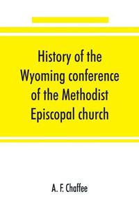 Cover image for History of the Wyoming conference of the Methodist Episcopal church