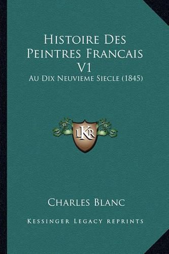 Histoire Des Peintres Francais V1: Au Dix Neuvieme Siecle (1845)