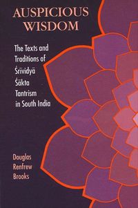 Cover image for Auspicious Wisdom: The Texts and Traditions of Srividya Sakta Tantrism in South India