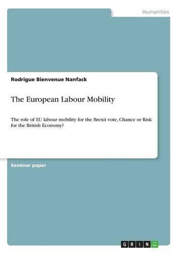 Cover image for The European Labour Mobility: The role of EU labour mobility for the Brexit vote, Chance or Risk for the British Economy?