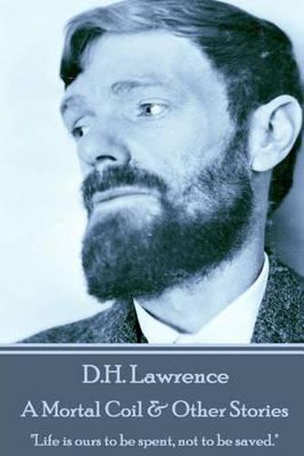 Cover image for D.H. Lawrence - A Mortal Coil & Other Stories: Life is ours to be spent, not to be saved.