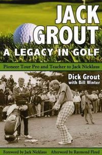 Cover image for Jack Grout - A Legacy in Golf: Pioneer Tour Pro & Teacher to Jack Nicklaus