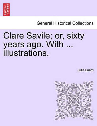 Cover image for Clare Savile; or, sixty years ago. With ... illustrations.