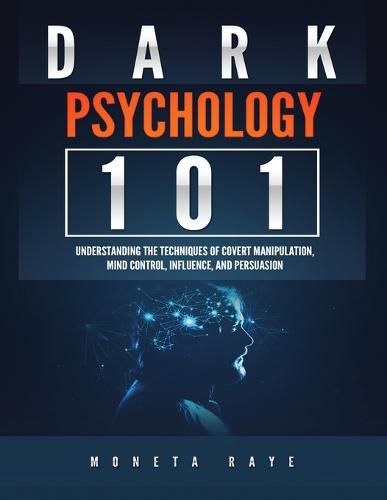 Cover image for Dark Psychology 101: Understanding the Techniques of Covert Manipulation, Mind Control, Influence, and Persuasion