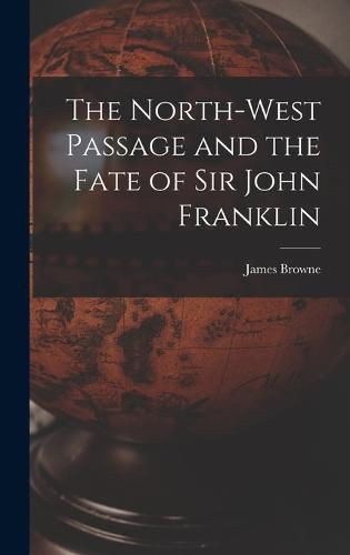 Cover image for The North-West Passage and the Fate of Sir John Franklin