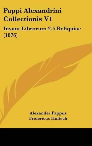 Cover image for Pappi Alexandrini Collectionis V1: Insunt Librorum 2-5 Reliquiae (1876)