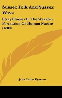 Cover image for Sussex Folk and Sussex Ways: Stray Studies in the Wealden Formation of Human Nature (1884)