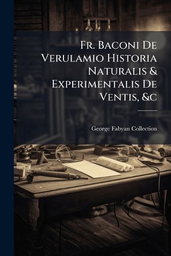 Cover image for Fr. Baconi de Verulamio Historia Naturalis & Experimentalis de Ventis, &C