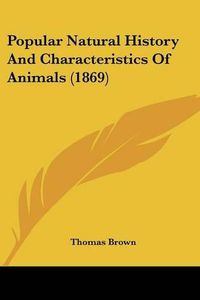 Cover image for Popular Natural History and Characteristics of Animals (1869)