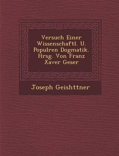 Cover image for Versuch Einer Wissenschaftl. U. Popul Ren Dogmatik. Hrsg. Von Franz Xaver Geser