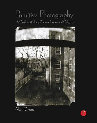 Cover image for Primitive Photography: A Guide to Making Cameras, Lenses, and Calotypes