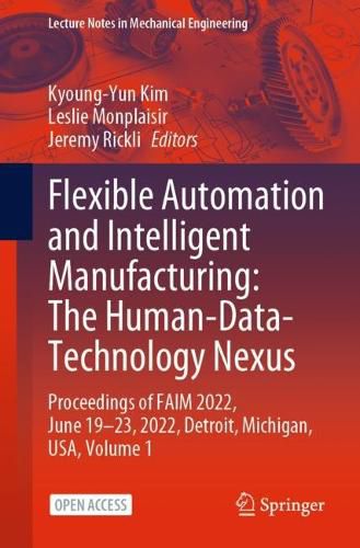 Cover image for Flexible Automation and Intelligent Manufacturing: The Human-Data-Technology Nexus: Proceedings of FAIM 2022, June 19 - 23, 2022, Detroit, Michigan, USA, Volume 1