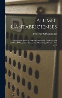 Cover image for Alumni Cantabrigienses; a Biographical List of all Known Students, Graduates and Holders of Office at the University of Cambridge Volume pt 1 vol 1