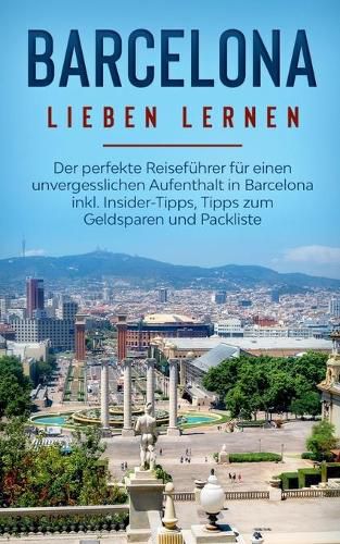 Cover image for Barcelona lieben lernen: Der perfekte Reisefuhrer fur einen unvergesslichen Aufenthalt in Barcelona inkl. Insider-Tipps, Tipps zum Geldsparen und Packliste