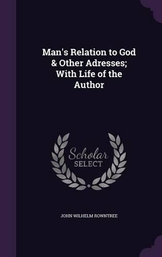 Cover image for Man's Relation to God & Other Adresses; With Life of the Author