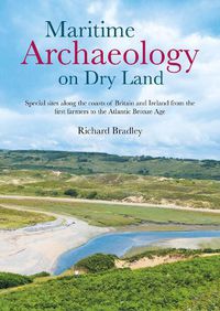 Cover image for Maritime Archaeology on Dry Land: Special sites along the coasts of Britain and Ireland from the first farmers to the Atlantic Bronze Age